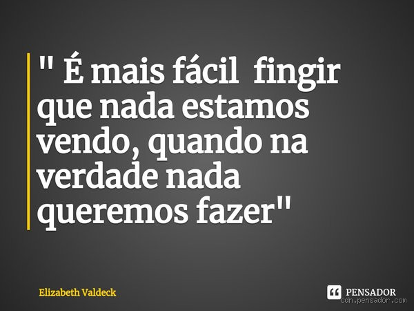 É fácil fingir que não há o que fazer?